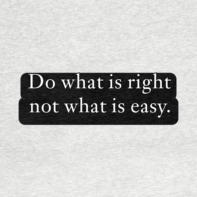 Do what is right, not what is easy. by LineLyrics